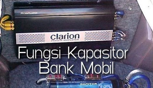 Penjelasan Lengkap dan Fungsi Kapasitor Bank Mobil