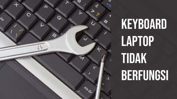 Alasan Keyboard Laptop Tidak Berfungsi yang Harus Diketahui
