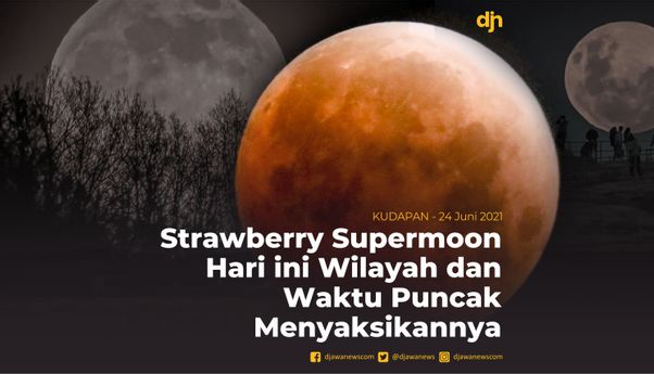 Strawberry Supermoon Hari ini Wilayah dan Waktu Puncak Menyaksikannya
