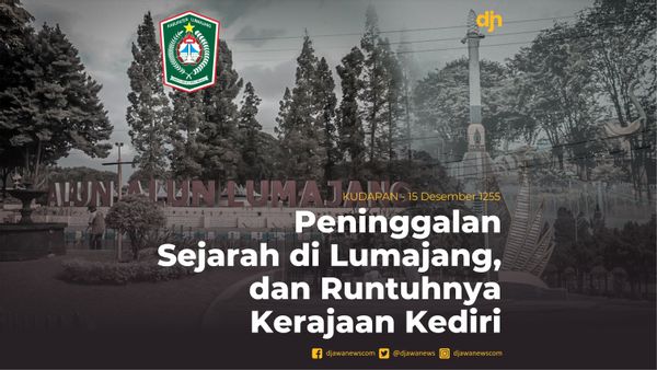 Peninggalan Sejarah di Lumajang, dan Runtuhnya Kerajaan Kediri