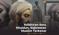 Kelahiran Ibnu Khaldun, Sejarawan Muslim Terkenal