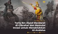 Thariq bin Ziyad Mendarat di Gibraltar dan Memulai Invasi untuk Menahlukan Al-Andalus